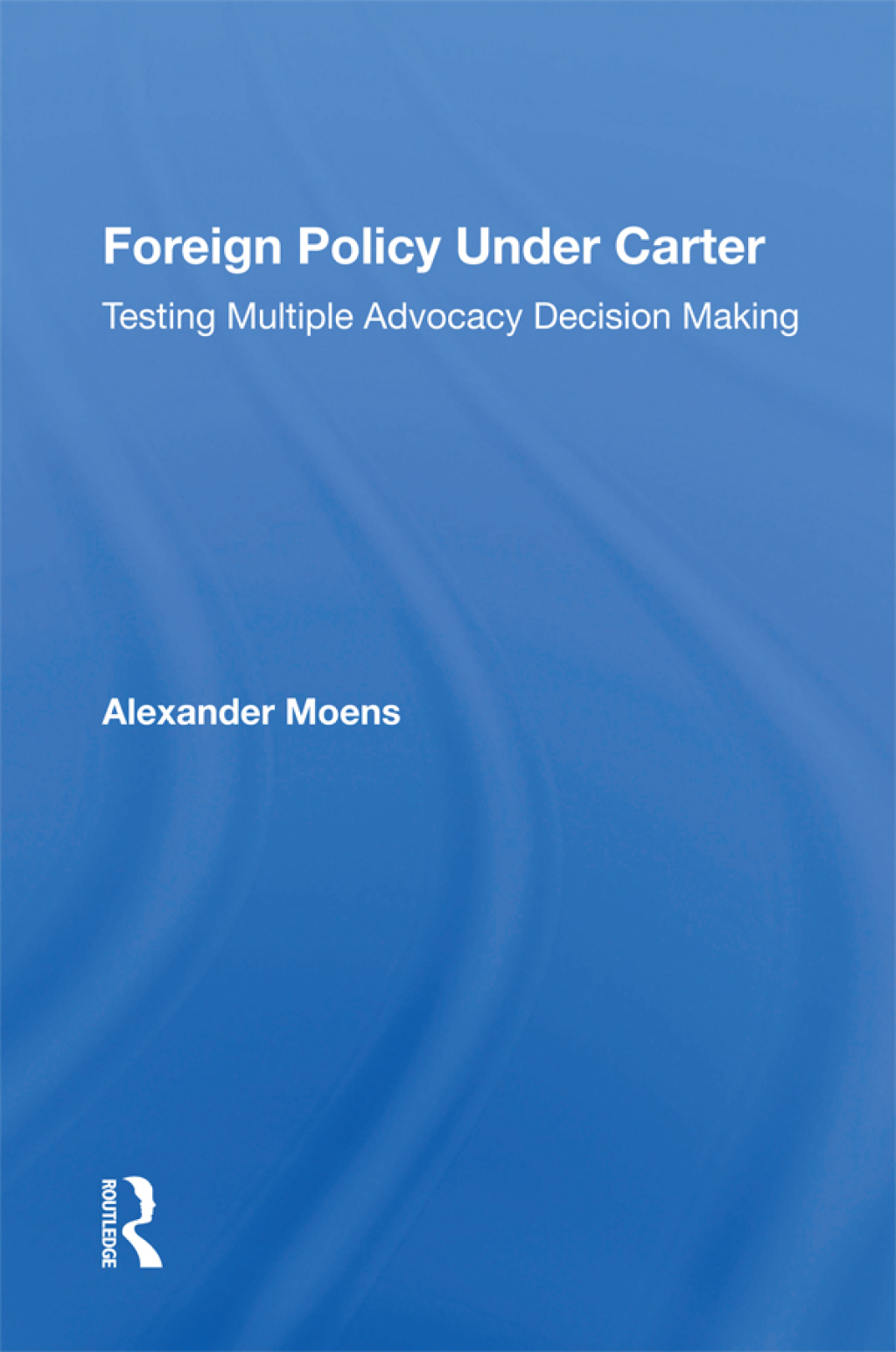Foreign Policy Under Carter Testing Multiple Advocacy Decision Making 1st Edition