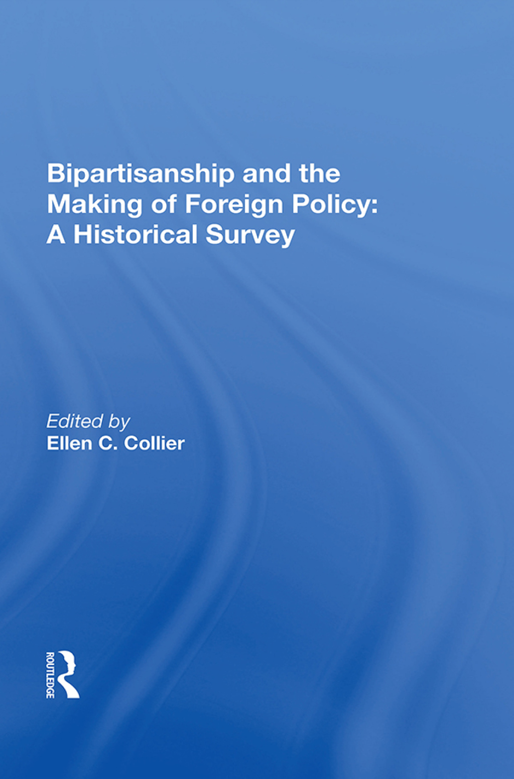 Bipartisanship and the Making of Foreign Policy: A Historical Survey A Historical Survey 1st Edition