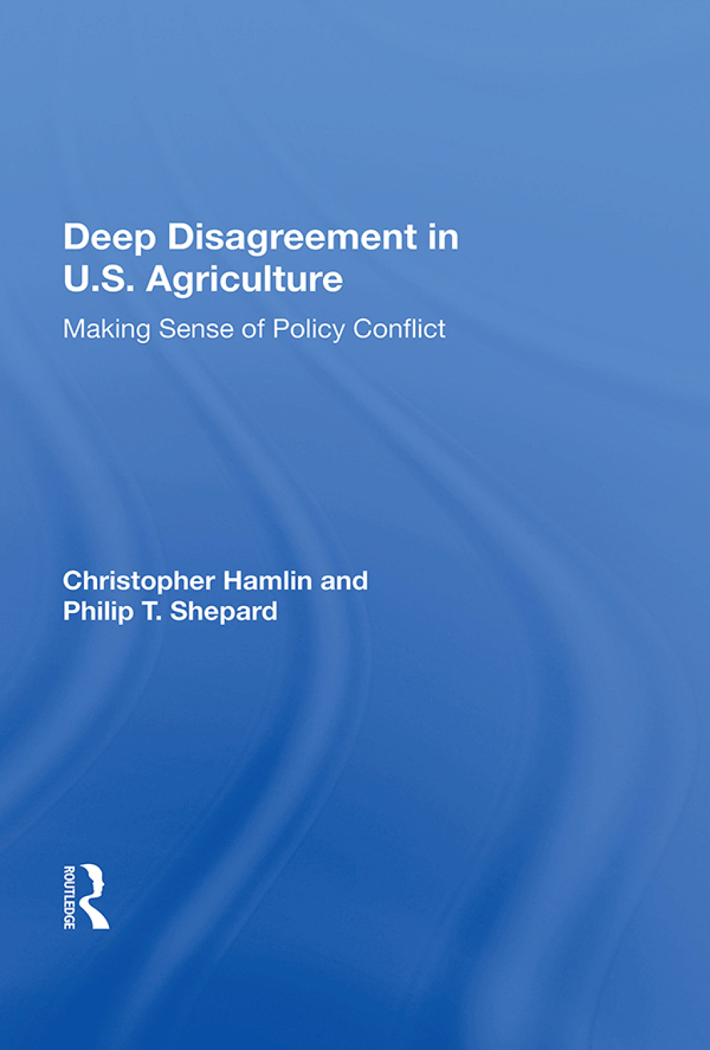 Deep Disagreement In U.s. Agriculture Making Sense Of Policy Conflict 1st Edition