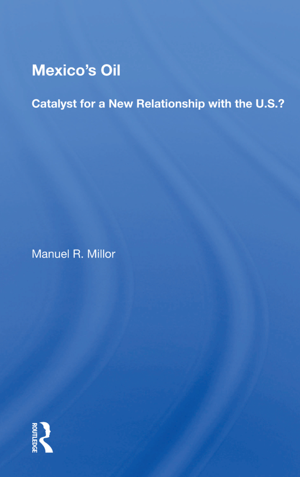 Mexico’s Oil Catalyst for a New Relationship with the U.S.? 1st Edition