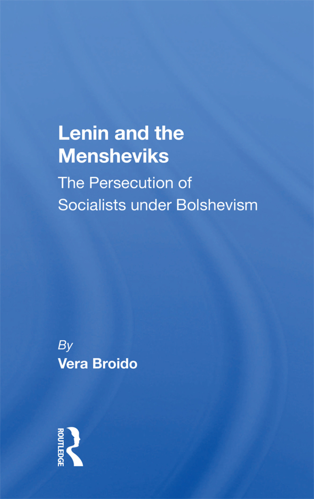 Lenin and the Mensheviks The Persecution of Socialists under Bolshevism 1st Edition