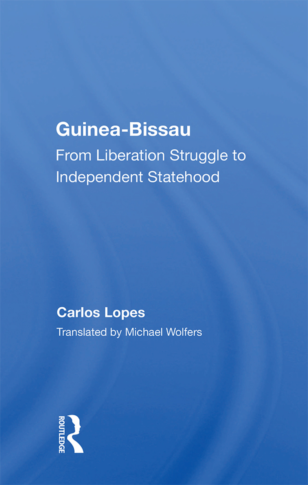 Guinea-Bissau From Liberation Struggle to Independent Statehood 1st Edition