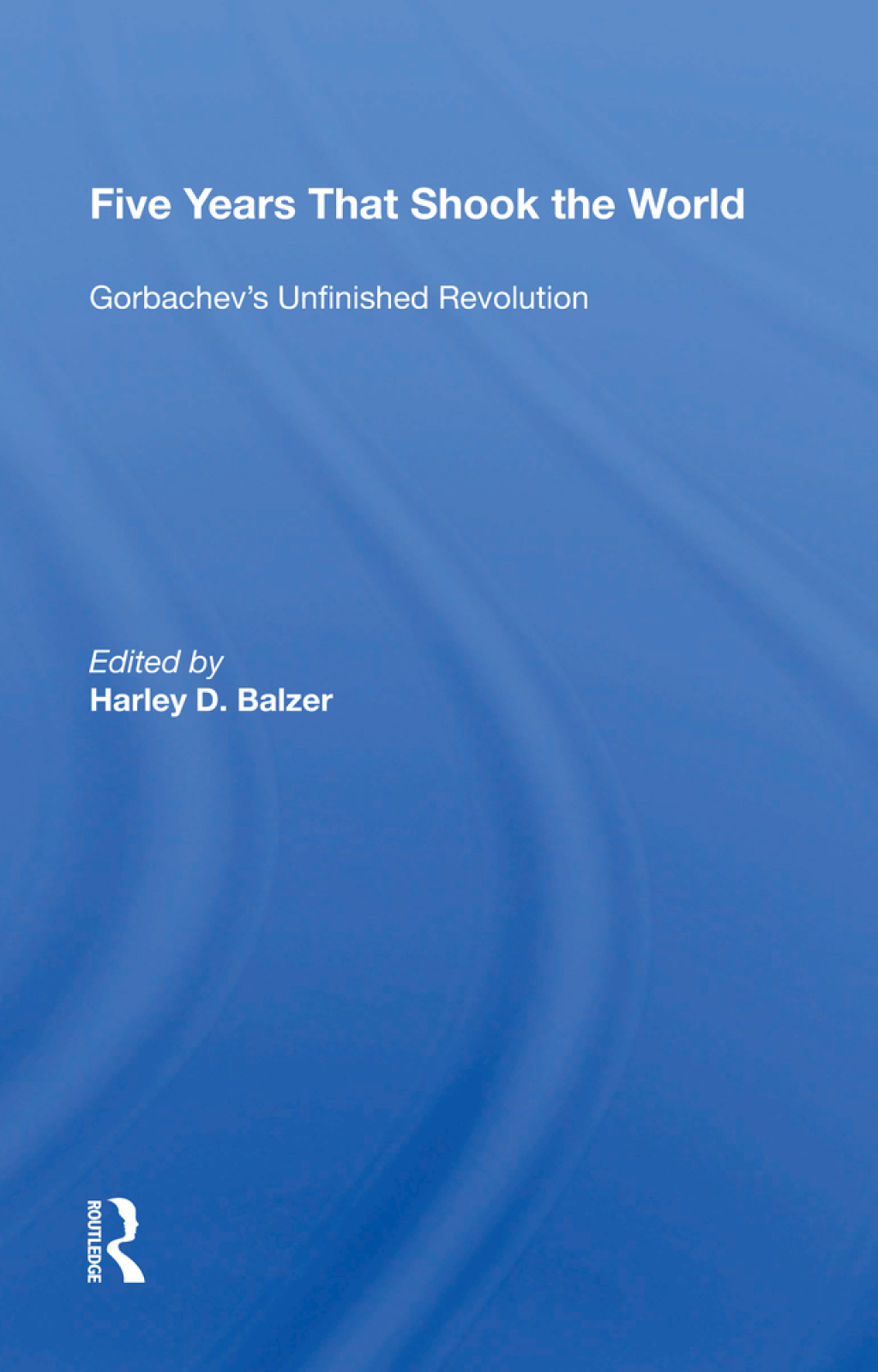 Five Years That Shook the World Gorbachev’s Unfinished Revolution 1st Edition