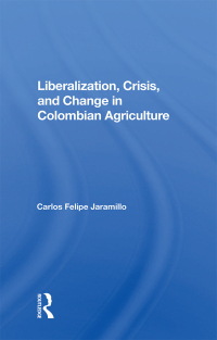 Cover image: Liberalization And Crisis In Colombian Agriculture 1st edition 9780367160524