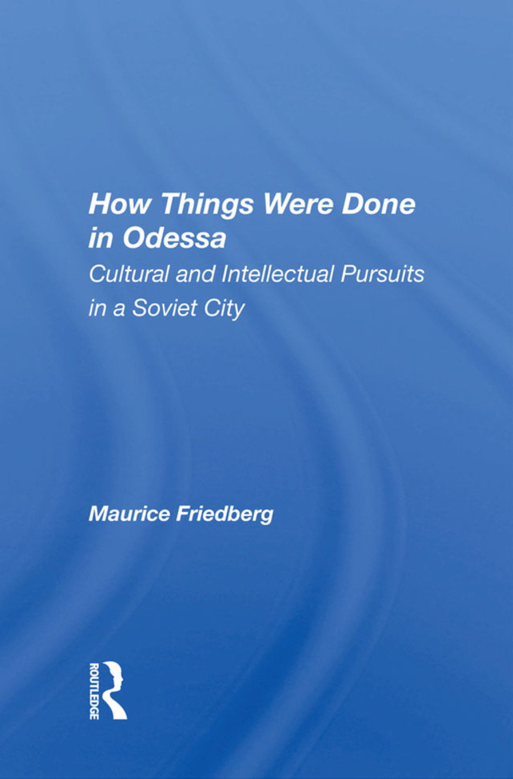 How Things Were Done In Odessa Cultural And Intellectual Pursuits In A Soviet City 1st Edition