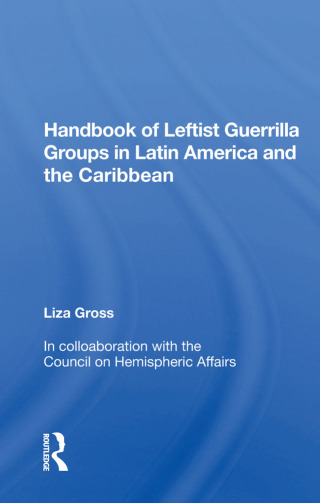 صورة الغلاف: Handbook of Leftist Guerrilla Groups in Latin America and the Caribbean 1st edition 9780367161453