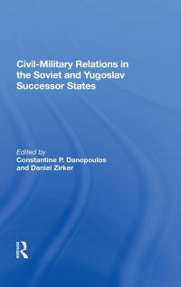 Cover image: Civil-military Relations In The Soviet And Yugoslav Successor States 1st edition 9780367166793