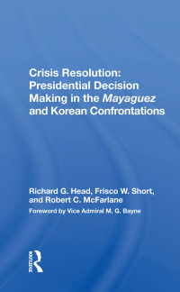 Cover image: Crisis Resolution: Presidential Decision Making In The Mayaguez And Korean Confrontations 1st edition 9780367017644