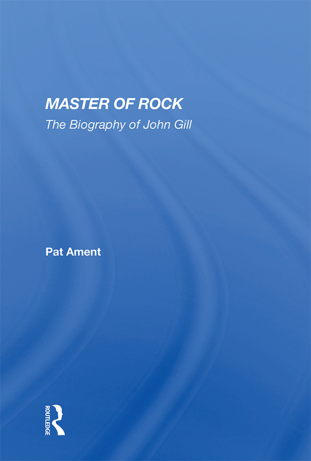 Master Of Rock The Biography of John Gill 1st Edition