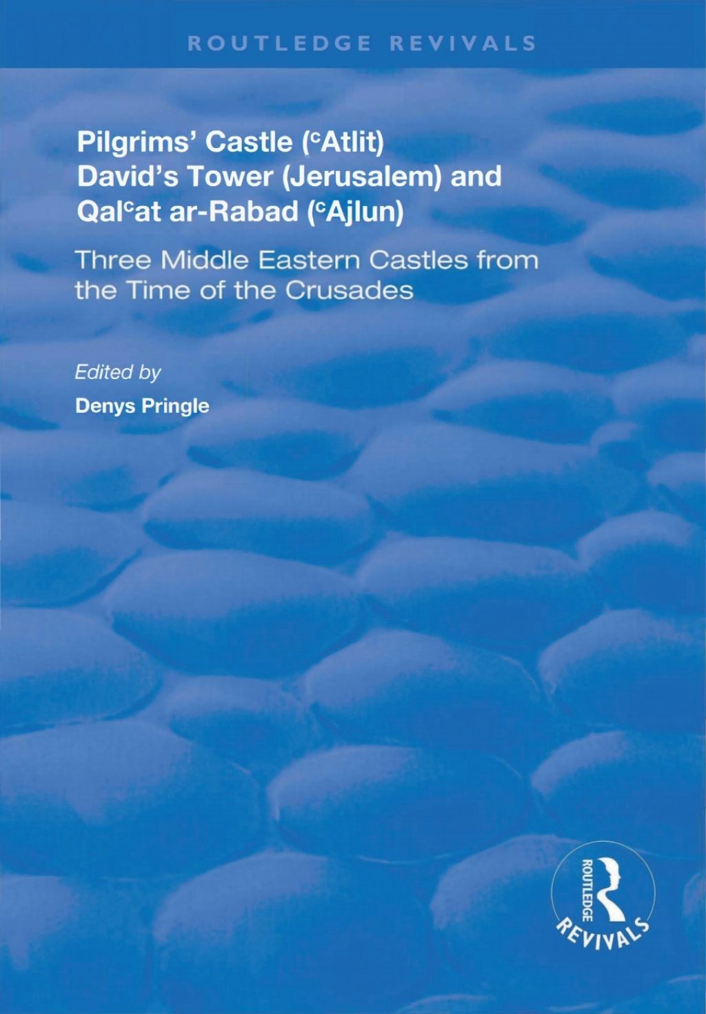 Pilgrims’ Castle (‘Atlit), David’s Tower (Jerusalem) and Qal‘at ar-Rabad (‘Ajlun) Three Middle Eastern Castles from the Time of the Crusades 1st Edition