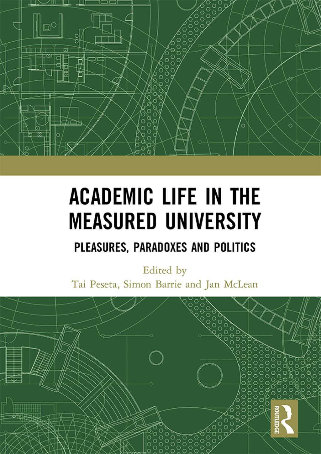Academic Life in the Measured University Pleasures, Paradoxes and Politics 1st Edition