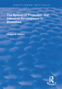 صورة الغلاف: The System of Protection and Industrial Development in Zimbabwe 1st edition 9781138365537