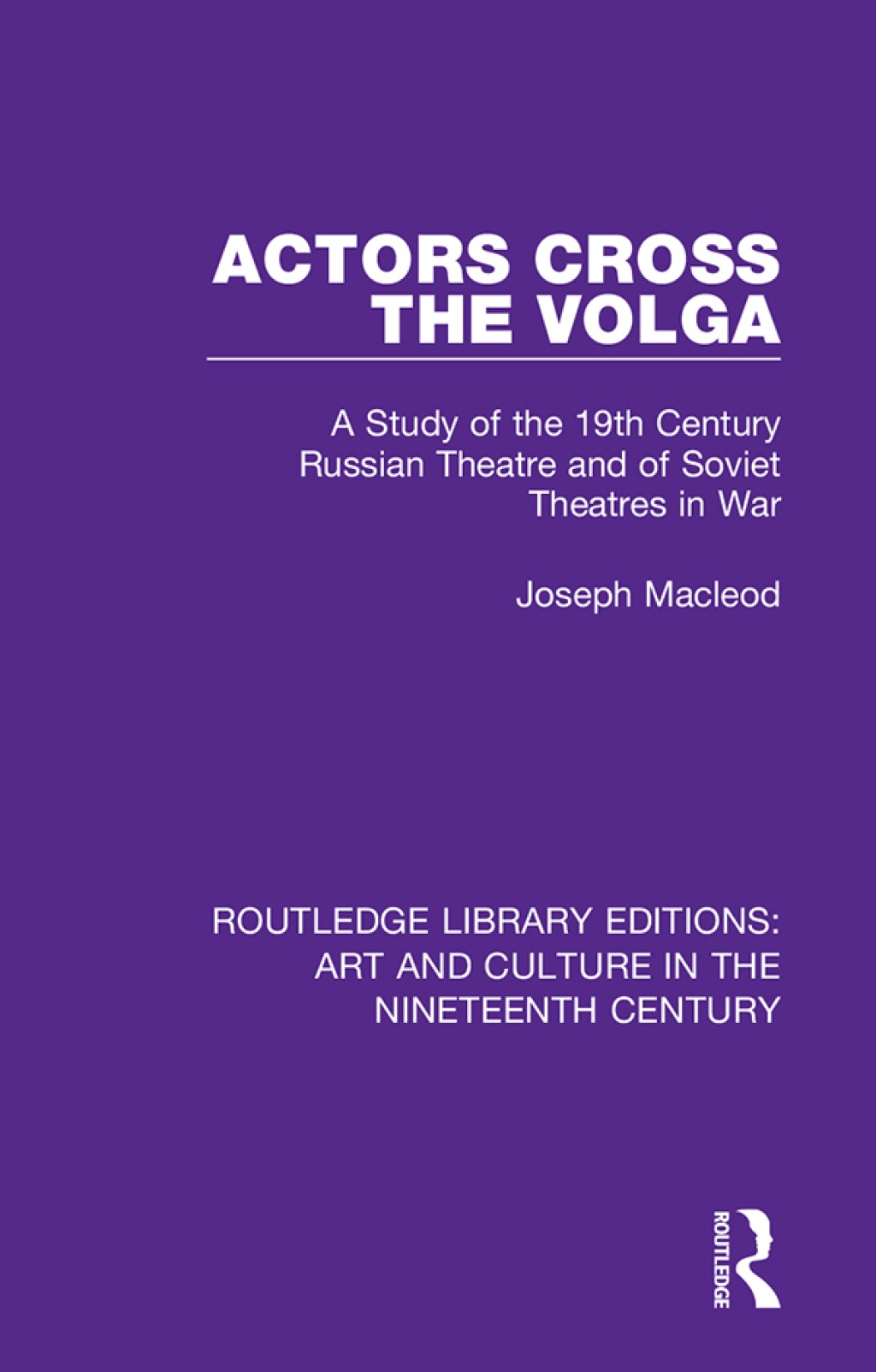 Actors Cross the Volga A Study of the 19th Century Russian Theatre and of Soviet Theatres in War 1st Edition