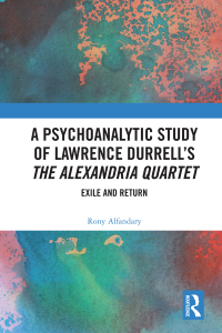 صورة الغلاف: A Psychoanalytic Study of Lawrence Durrell’s The Alexandria Quartet 1st edition 9781138359659