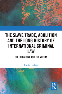 Cover image: The Slave Trade, Abolition and the Long History of International Criminal Law 1st edition 9781138348899