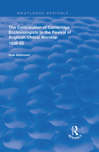 صورة الغلاف: The Contribution of Cambridge Ecclesiologists to the Revival of Anglican Choral Worship, 1839-62 1st edition 9781138340343