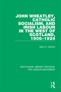 Imagen de portada: John Wheatley, Catholic Socialism, and Irish Labour in the West of Scotland, 1906-1924 1st edition 9781138336933