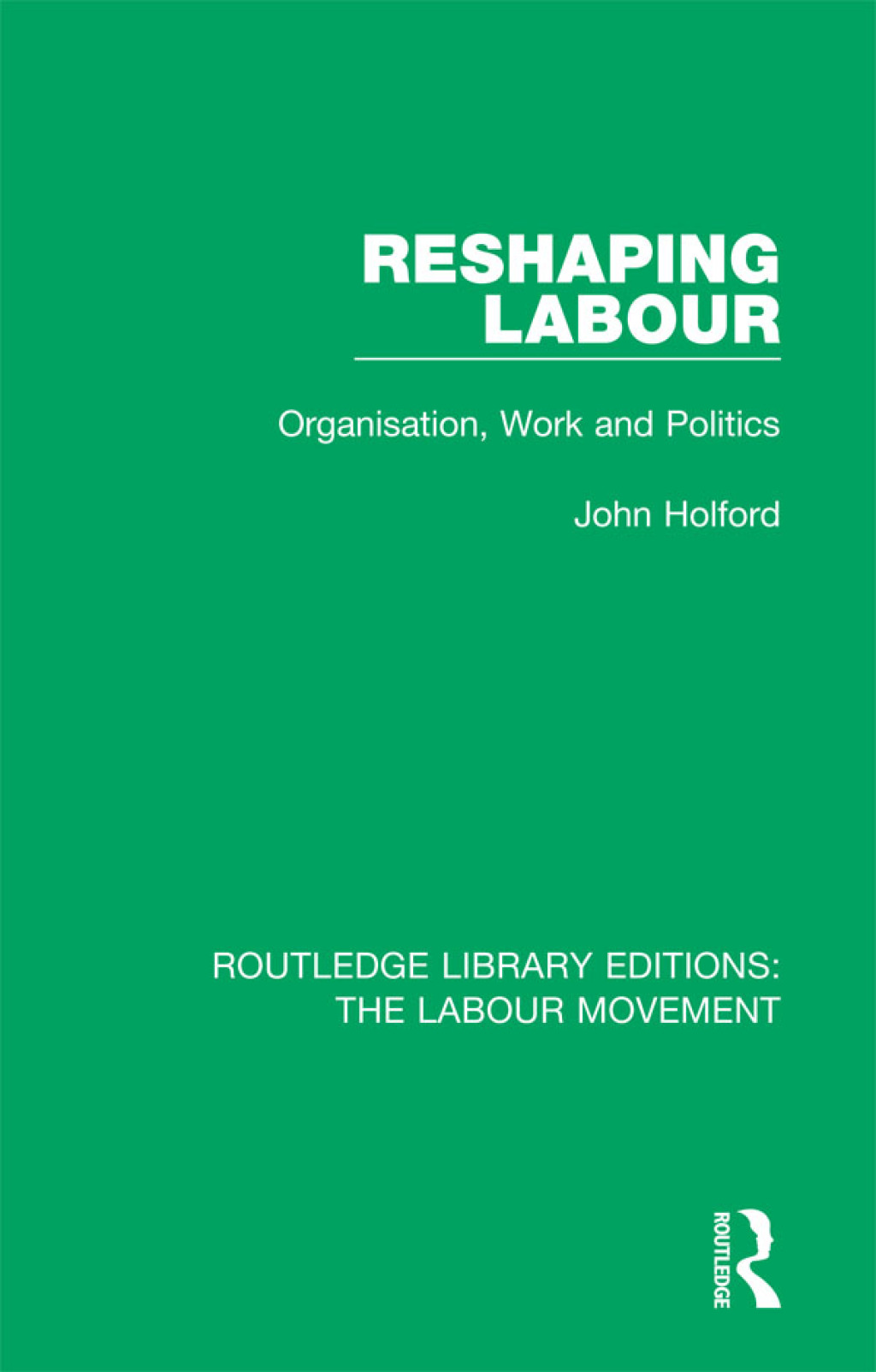Reshaping Labour Organisation, Work and Politics 1st Edition