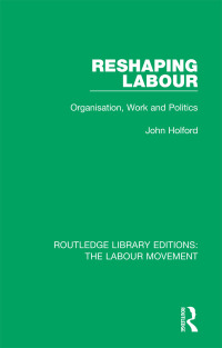 表紙画像: Reshaping Labour 1st edition 9781138333987