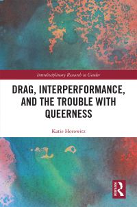 Cover image: Drag, Interperformance, and the Trouble with Queerness 1st edition 9781032088129