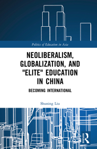 Omslagafbeelding: Neoliberalism, Globalization, and "Elite" Education in China 1st edition 9781138326248