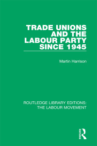 Cover image: Trade Unions and the Labour Party since 1945 1st edition 9781138325050