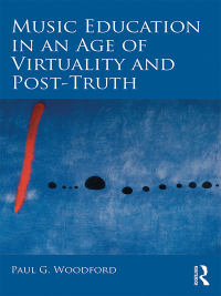 Cover image: Music Education in an Age of Virtuality and Post-Truth 1st edition 9781138322820
