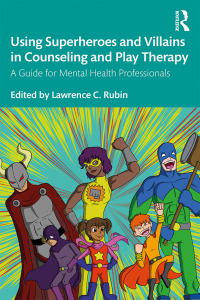 Cover image: Using Superheroes and Villains in Counseling and Play Therapy 1st edition 9781138613270