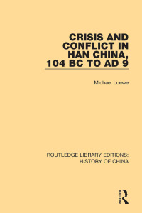 Cover image: Crisis and Conflict in Han China, 104 BC to AD 9 1st edition 9781138316584