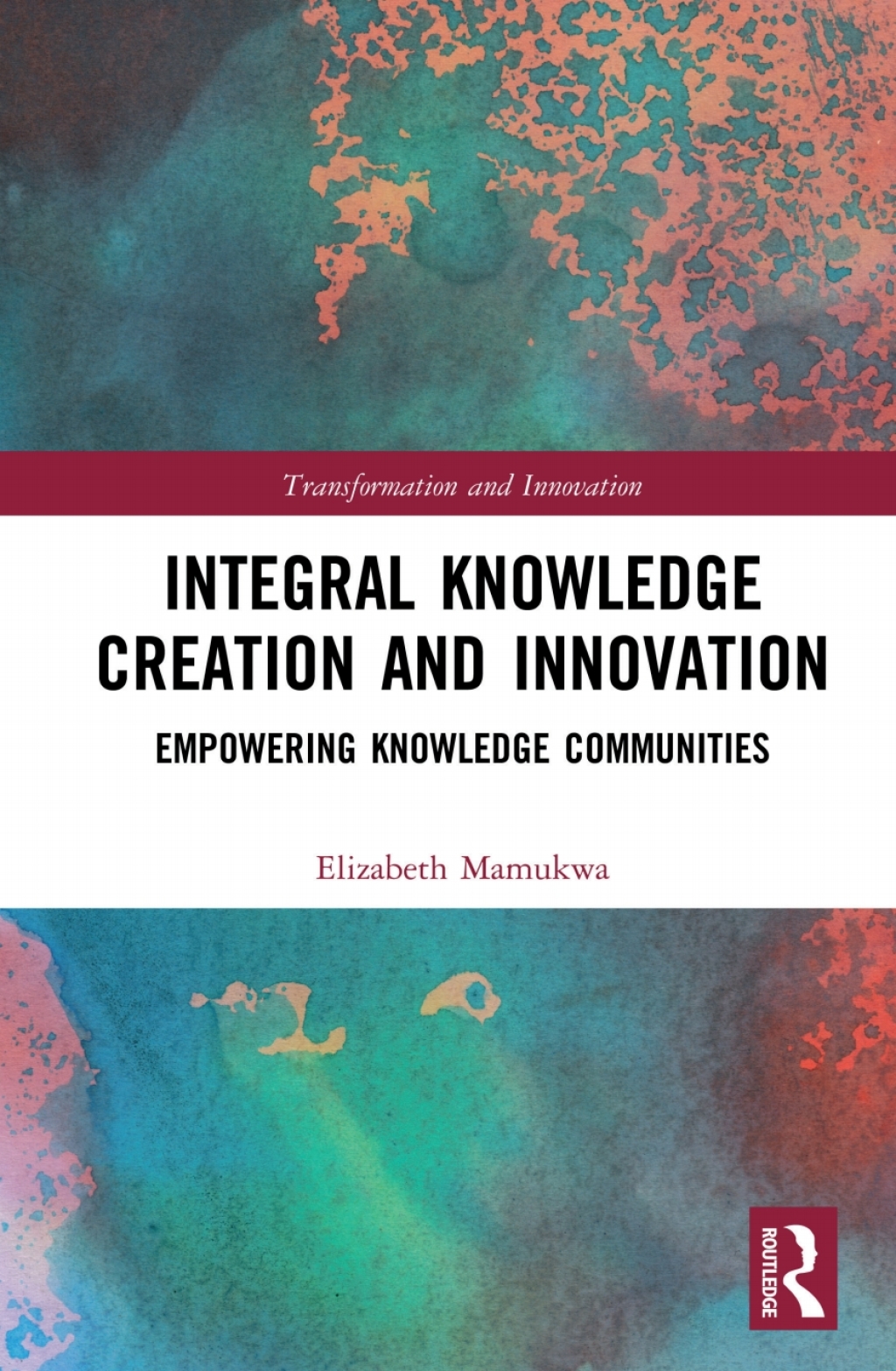 Integral Knowledge Creation and Innovation Empowering Knowledge Communities 1st Edition