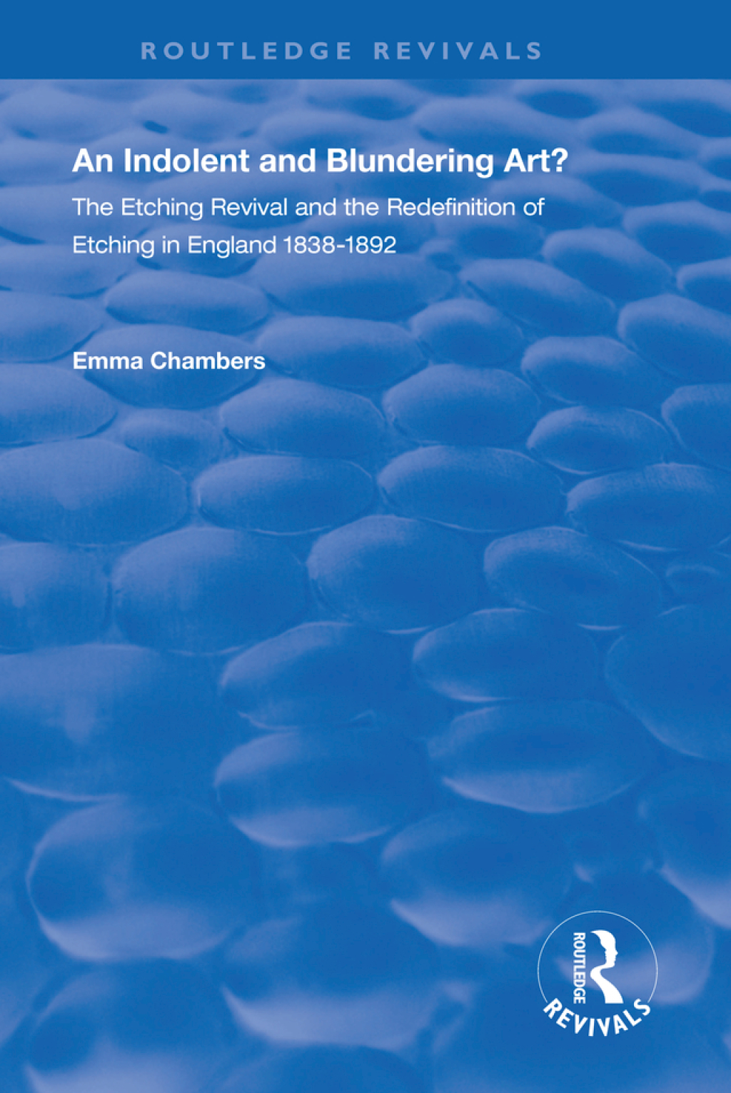 An Indolent and Blundering Art? The Etching Revival and the Redefinition of Etching in England 1st Edition