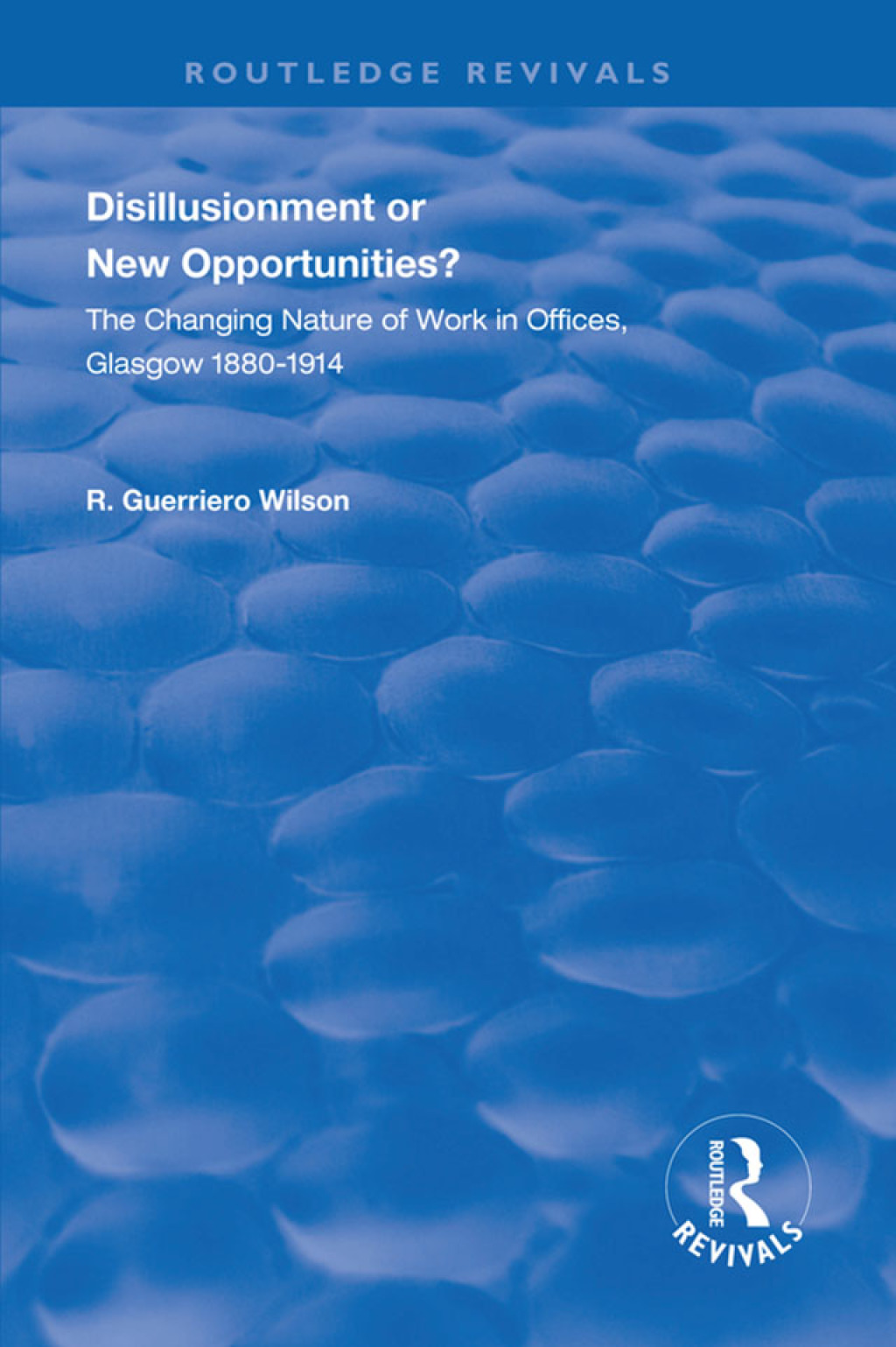 Disillusionment or New Opportunities? The Changing Nature of Work in Offices, Glasgow 1880–1914 1st Edition