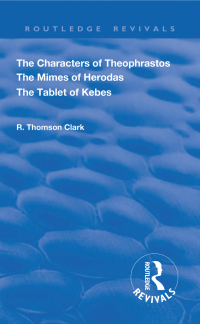 Cover image: The Characters of Theophrastos. The Mimes of Herodas. The Tablet of Kebes. (1909) 1st edition 9781138602830