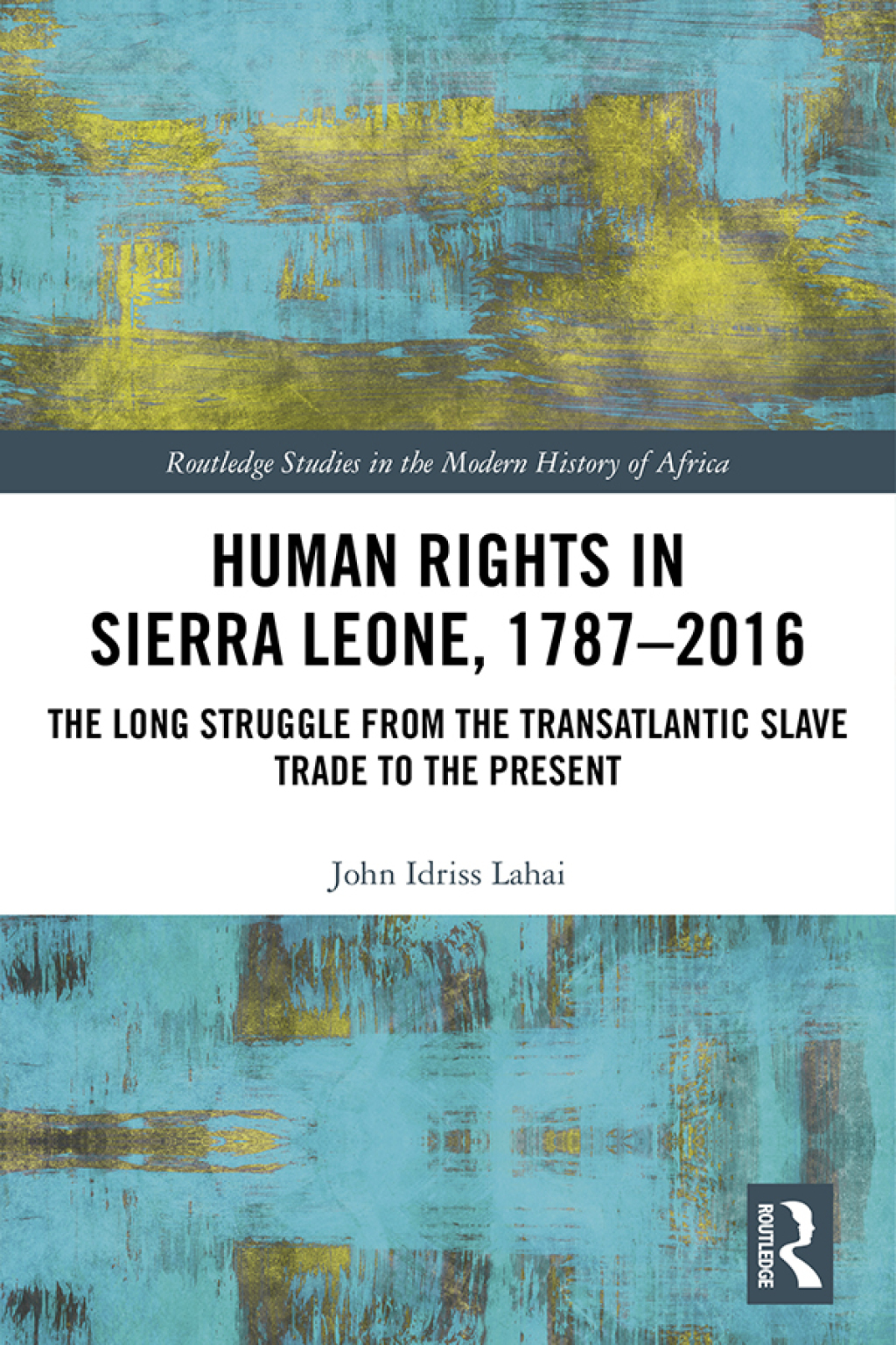 Human Rights in Sierra Leone, 1787-2016 The Long Struggle from the Transatlantic Slave Trade to the Present 1st Edition