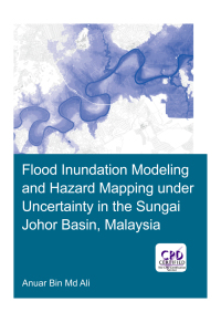 Cover image: Flood Inundation Modeling and Hazard Mapping under Uncertainty in the Sungai Johor Basin, Malaysia 1st edition 9781138603349