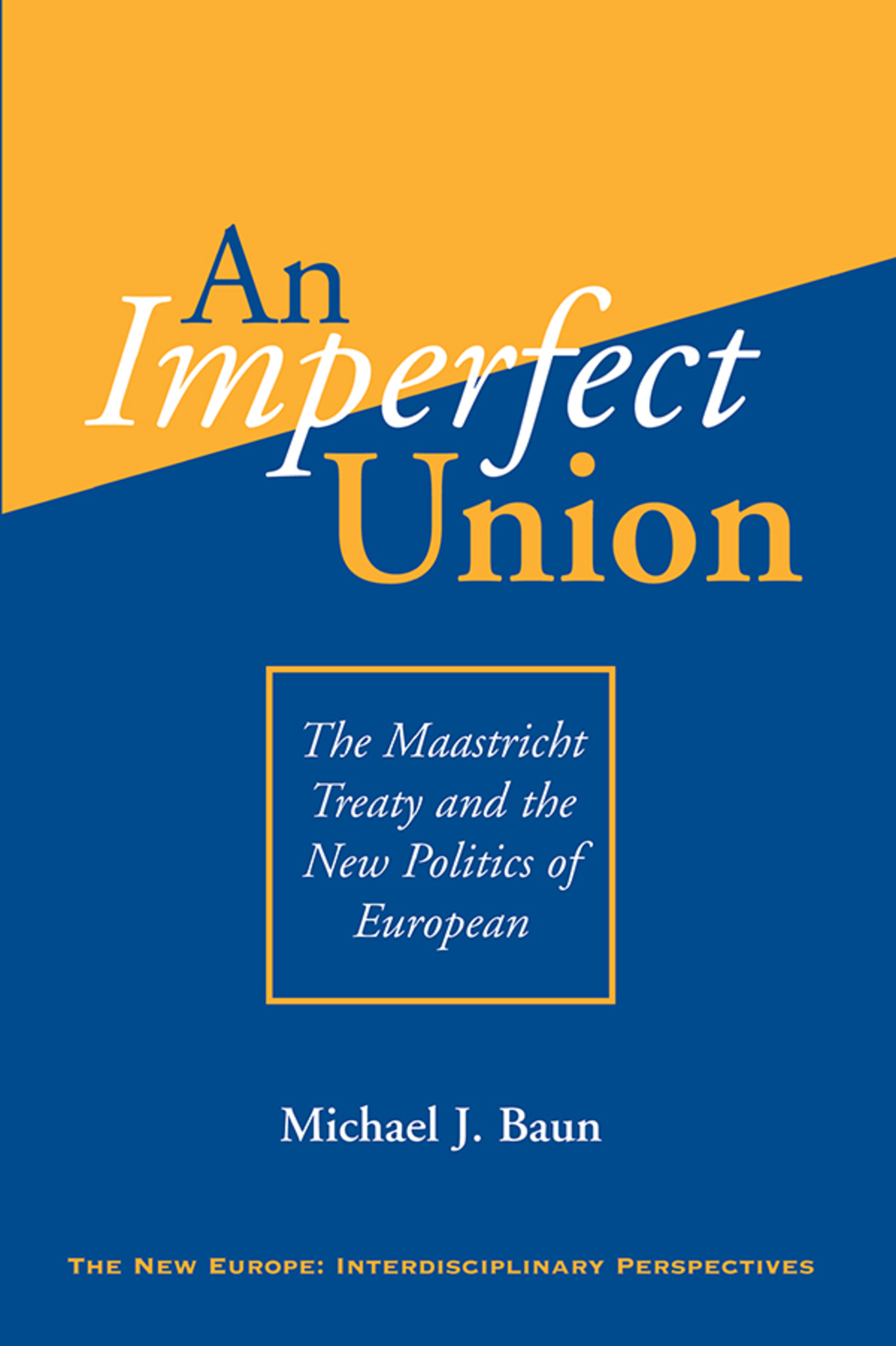 An Imperfect Union The Maastricht Treaty And The New Politics Of European Integration 1st Edition