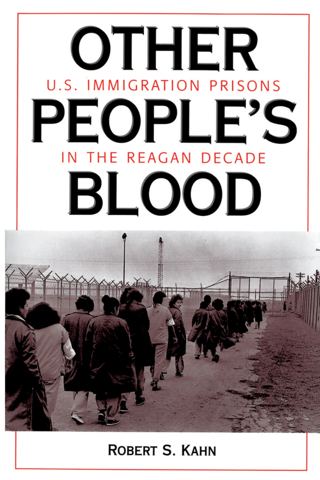 Other People’s Blood U.s. Immigration Prisons In The Reagan Decade 1st Edition