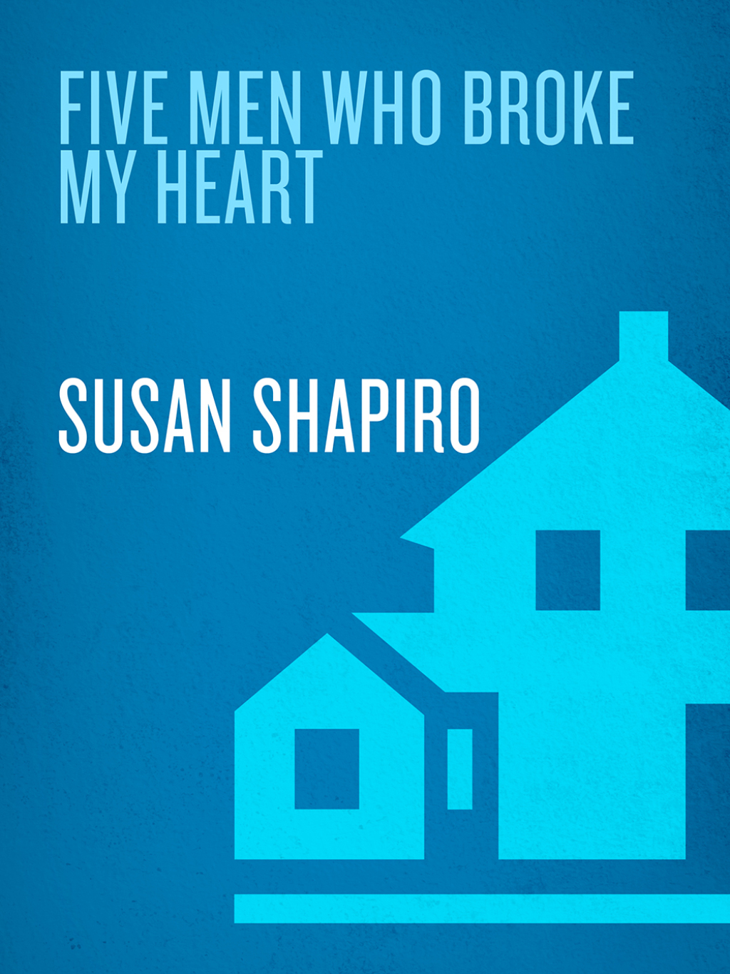 Five Men Who Broke My Heart A Memoir