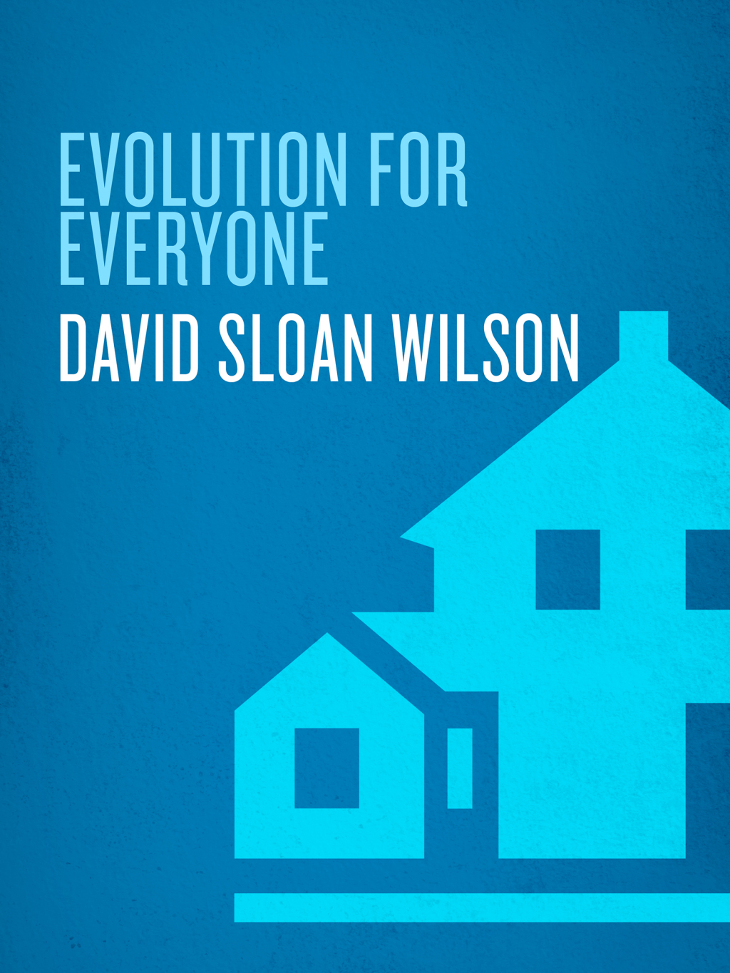 Evolution for Everyone How Darwin’s Theory Can Change the Way We Think About Our Lives