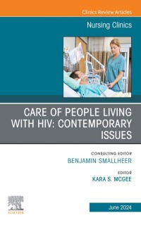 表紙画像: Care of People Living with HIV: Contemporary Issues, An Issue of Nursing Clinics 1st edition 9780443130533
