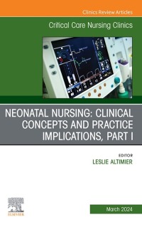 Cover image: Neonatal Nursing: Clinical Concepts and Practice Implications, Part 1, An Issue of Critical Care Nursing Clinics of North America 1st edition 9780443131219