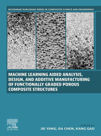 Imagen de portada: Machine Learning Aided Analysis, Design, and Additive Manufacturing of Functionally Graded Porous Composite Structures 1st edition 9780443154256