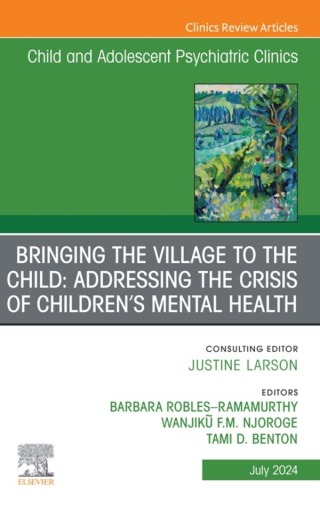 Cover image: Bringing the Village to the Child: Addressing the Crisis of Children’s Mental Health, An Issue of ChildAnd Adolescent Psychiatric Clinics of North America 1st edition 9780443246449