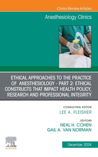 Cover image: Ethical Approaches to the Practice of  Anesthesiology - Part 2: Ethical Constructs that Impact Health Policy, Research and Professional Integrity, An Issue of Anesthesiology Clinics 9780443316166