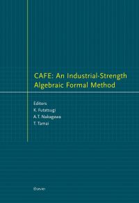 Cover image: CAFE: An Industrial-Strength Algebraic Formal Method: An Industrial-Strength Algebraic Formal Method 9780444505569