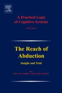 Cover image: A Practical Logic of Cognitive Systems: The Reach of Abduction: Insight and Trial 9780444517913