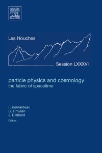 Omslagafbeelding: Particle Physics and Cosmology: the Fabric of Spacetime: Lecture Notes of the Les Houches Summer School 2006 9780444530073