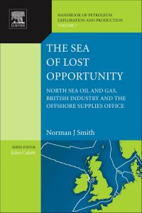 Omslagafbeelding: The Sea of Lost Opportunity: North Sea Oil and Gas, British Industry and the Offshore Supplies Office 9780444536457