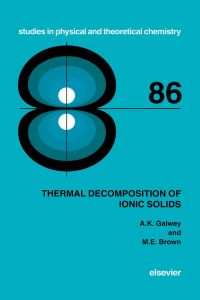 صورة الغلاف: Thermal Decomposition of Ionic Solids: Chemical  Properties and Reactivities of Ionic Crystalline Phases 9780444824370