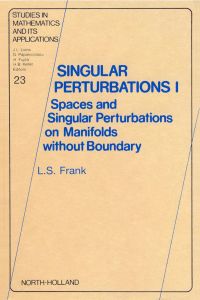Omslagafbeelding: Singular Perturbations I: Spaces and Singular Perturbations on Manifolds Without Boundary 9780444881342